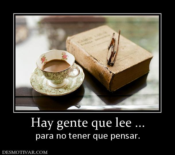 Hay gente que lee ... para no tener que pensar.