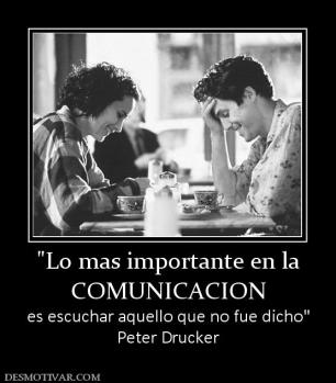 COMUNICACION es escuchar aquello que no fue dicho Peter Drucker