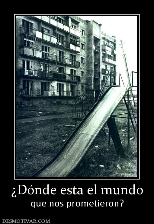 ¿Dónde esta el mundo que nos prometieron?