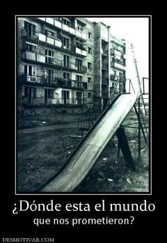 ¿Dónde esta el mundo que nos prometieron?