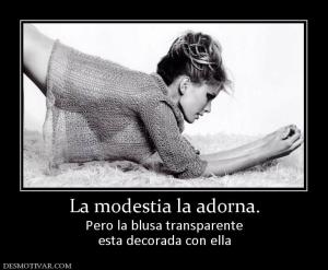 La modestia la adorna. Pero la blusa transparente esta decorada con ella