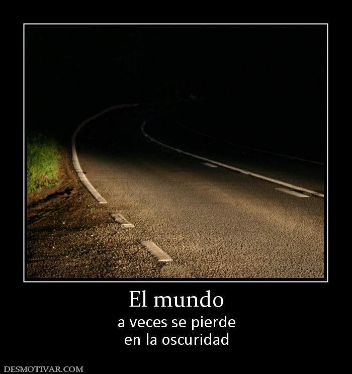 El mundo a veces se pierde en la oscuridad