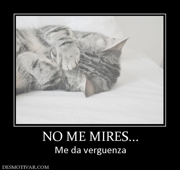 NO ME MIRES... Me da verguenza