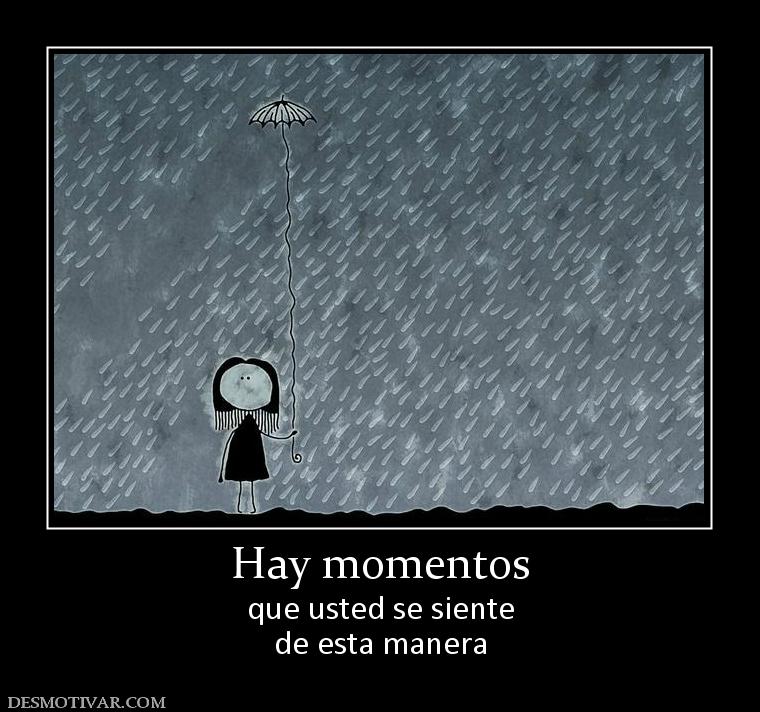 Hay momentos que usted se siente de esta manera