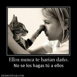 Ellos nunca te harían daño. No se los hagas tú a ellos