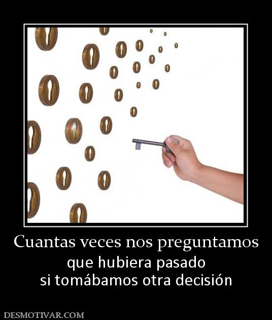 Cuantas veces nos preguntamos que hubiera pasado si tomábamos otra decisión