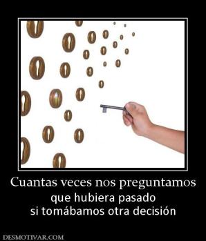 Cuantas veces nos preguntamos que hubiera pasado si tomábamos otra decisión