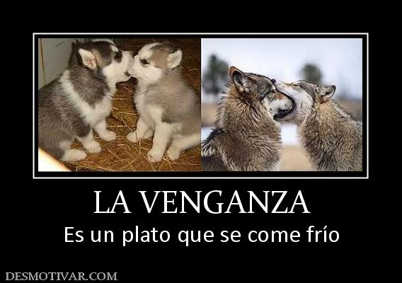 LA VENGANZA Es un plato que se come frío