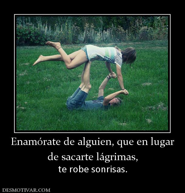 Enamórate de alguien, que en lugar de sacarte lágrimas, te robe sonrisas.