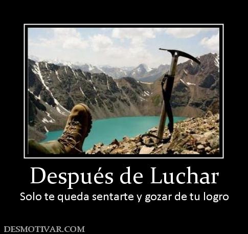 Después de Luchar Solo te queda sentarte y gozar de tu logro