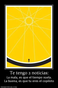 Te tengo 2 noticias: La mala, es que el tiempo vuela. La buena, es que tu eres el copiloto