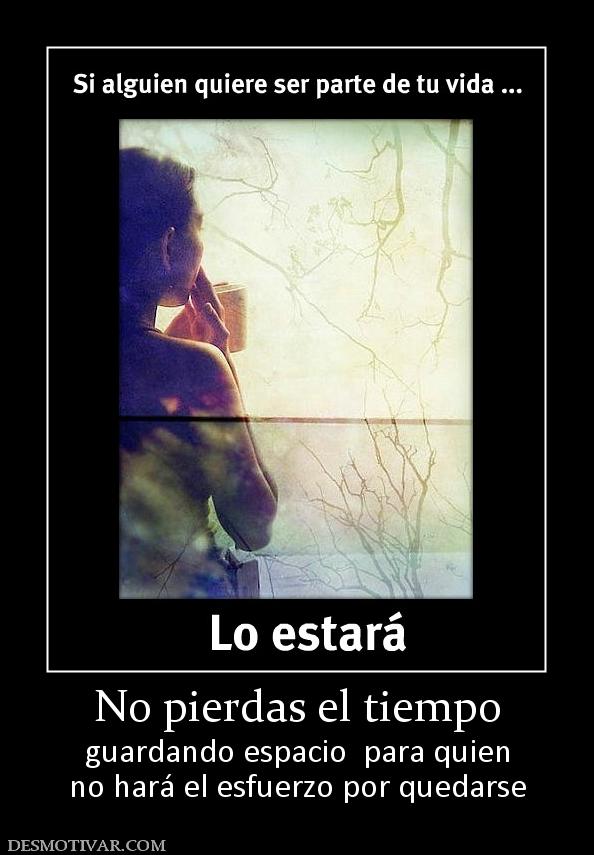 No pierdas el tiempo guardando espacio  para quien no hará el esfuerzo por quedarse
