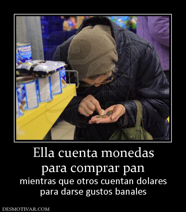 Ella cuenta monedas para comprar pan mientras que otros cuentan dolares para darse gustos banales
