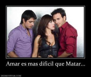 Amar es mas dificil que Matar...