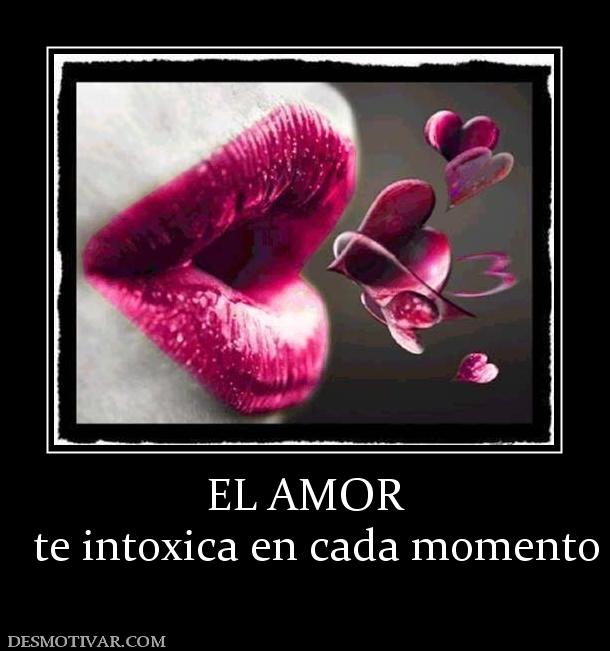 EL AMOR   te intoxica en cada momento