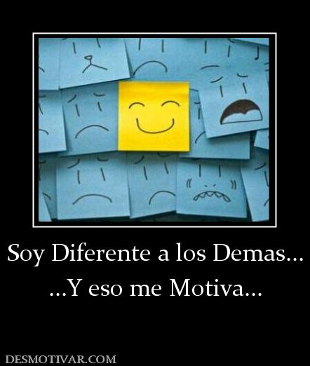 Soy Diferente a los Demas... ...Y eso me Motiva...