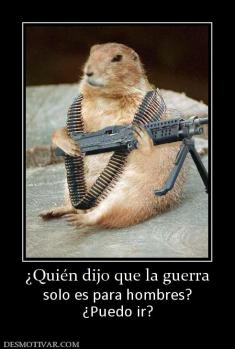 ¿Quién dijo que la guerra solo es para hombres? ¿Puedo ir?