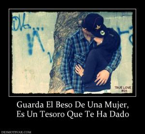 Guarda El Beso De Una Mujer, Es Un Tesoro Que Te Ha Dado