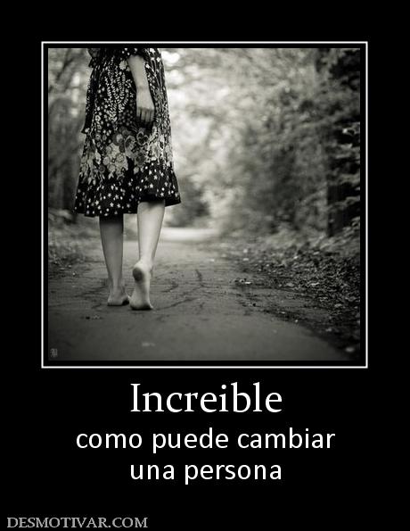 Increible como puede cambiar una persona