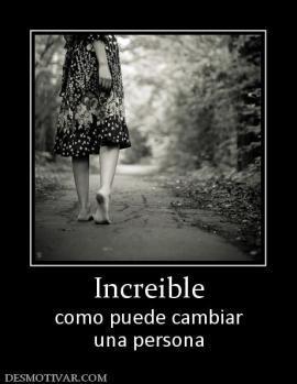 Increible como puede cambiar una persona