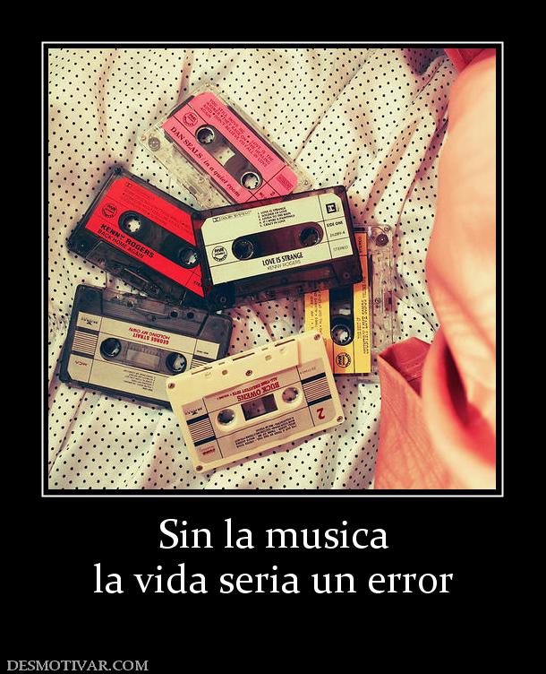Sin la musica la vida seria un error