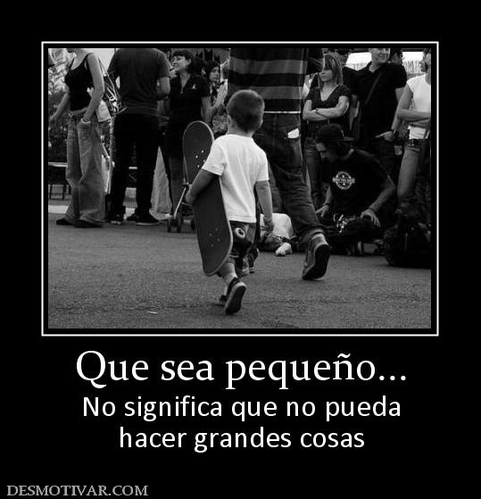 Que sea pequeño... No significa que no pueda hacer grandes cosas