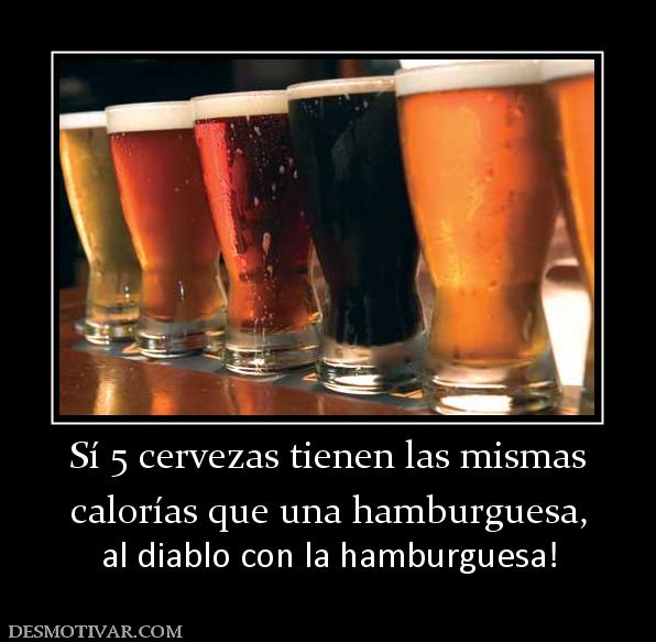 Sí 5 cervezas tienen las mismas calorías que una hamburguesa, al diablo con la hamburguesa!