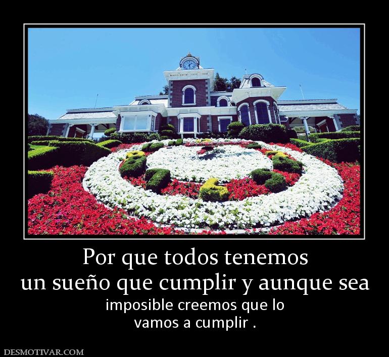 Por que todos tenemos un sueño que cumplir y aunque sea imposible creemos que lo vamos a cumplir .