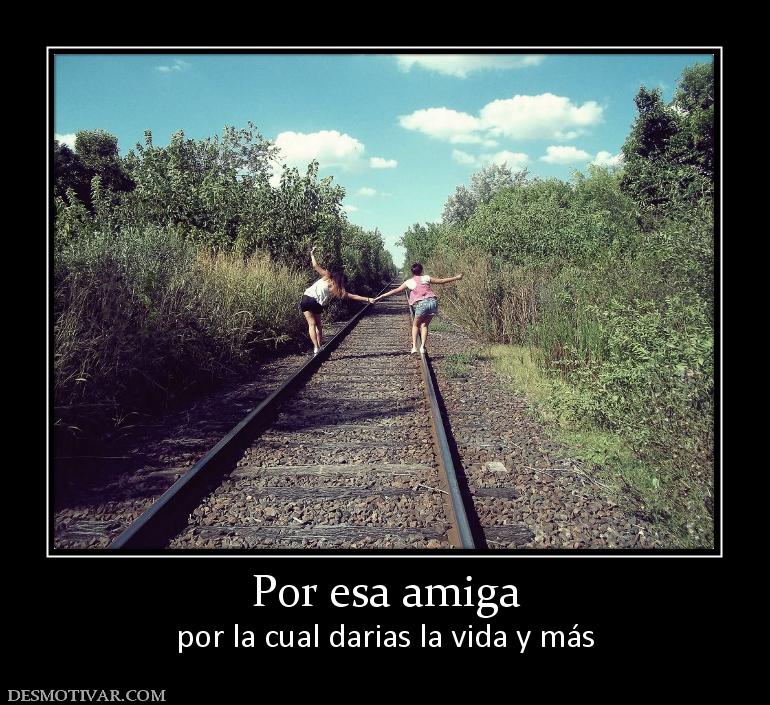 Por esa amiga por la cual darias la vida y más