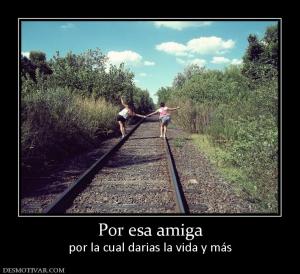 Por esa amiga por la cual darias la vida y más