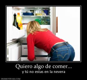 Quiero algo de comer... y tú no estas en la nevera