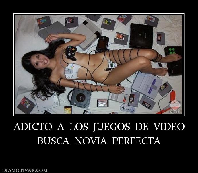 ADICTO  A  LOS  JUEGOS  DE  VIDEO BUSCA  NOVIA  PERFECTA