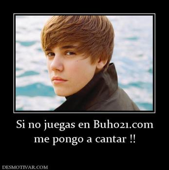 Si no juegas en Buho21.com me pongo a cantar !!