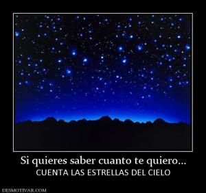 Si quieres saber cuanto te quiero... CUENTA LAS ESTRELLAS DEL CIELO