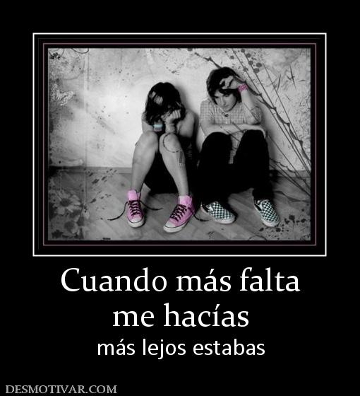 Cuando más falta me hacías más lejos estabas