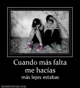 Cuando más falta me hacías más lejos estabas