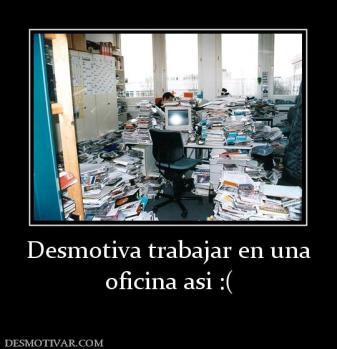 Desmotiva trabajar en una oficina asi :(