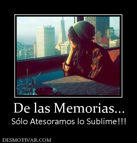 De las Memorias... Sólo Atesoramos lo Sublime!!!