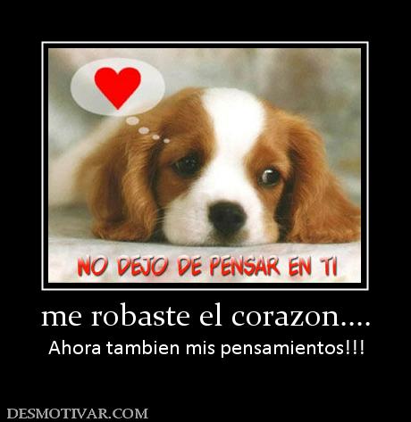 me robaste el corazon.... Ahora tambien mis pensamientos!!!