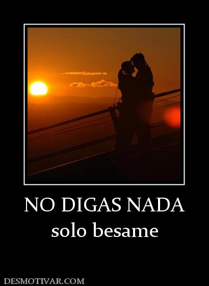 NO DIGAS NADA solo besame