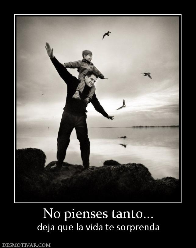 No pienses tanto... deja que la vida te sorprenda