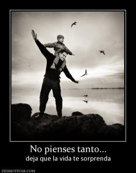 No pienses tanto... deja que la vida te sorprenda