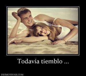 Todavía tiemblo ...