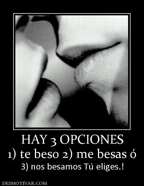 HAY 3 OPCIONES 1) te beso 2) me besas ó 3) nos besamos Tú eliges.!