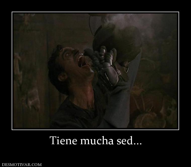 Tiene mucha sed...