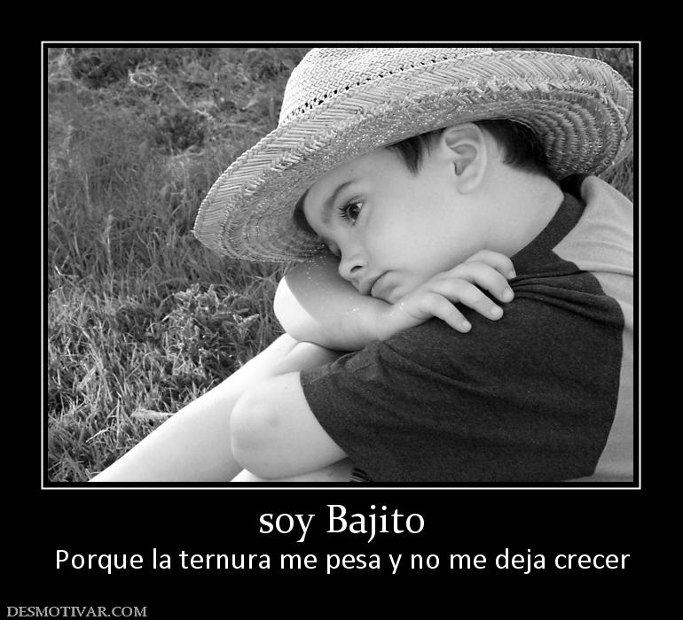 soy Bajito Porque la ternura me pesa y no me deja crecer