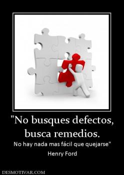 busca remedios. No hay nada mas fácil que quejarse Henry Ford
