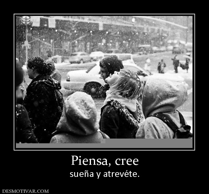 Piensa, cree sueña y atrevéte.