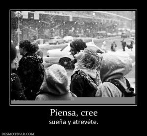 Piensa, cree sueña y atrevéte.