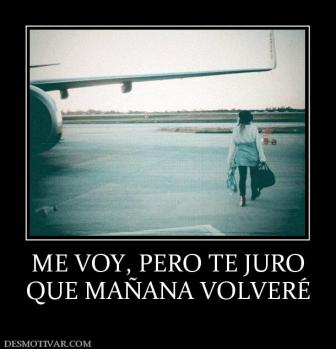ME VOY, PERO TE JURO QUE MAÑANA VOLVERÉ